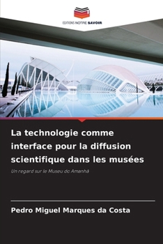 La technologie comme interface pour la diffusion scientifique dans les musées (French Edition)