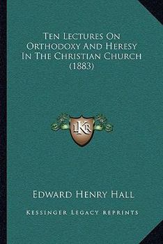 Paperback Ten Lectures On Orthodoxy And Heresy In The Christian Church (1883) Book