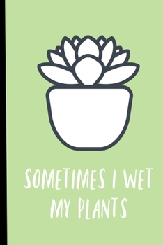 Paperback Sometimes I Wet My Plants: Funny Gardening Gardeners Cactus Potted Houseplant Book Notepad Notebook Composition and Journal Gratitude Dot Diary G Book