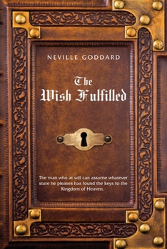 Paperback Neville Goddard The Wish Fulfilled: Imagination, Not Facts, Create Your Reality Book