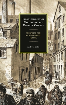 Hardcover Irrationality of Capitalism and Climate Change: Prospects for an Alternative Future Book