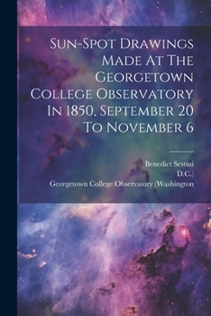 Paperback Sun-spot Drawings Made At The Georgetown College Observatory In 1850, September 20 To November 6 Book