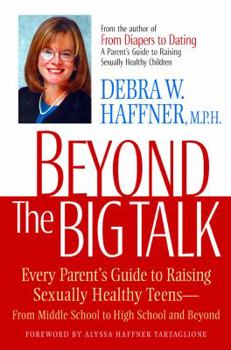Paperback Beyond the Big Talk: Every Parent's Guide to Raising Sexually Healthy Teens--From Middle School to High School and Beyond (Newmarket Parenting Guide) Book