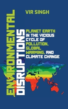 Hardcover Environmental Disruptions: Planet Earth in the Vicious Cycle of Pollution, Global Warming, and Climate Change Book