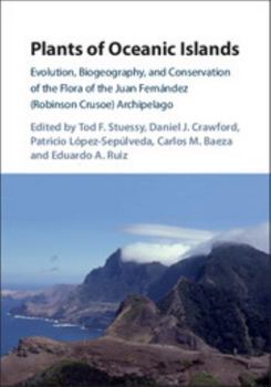 Plants of Oceanic Islands: Evolution, Biogeography, and Conservation of the Flora of the Juan Fern�ndez (Robinson Crusoe) Archipelago