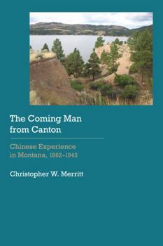 Hardcover The Coming Man from Canton: Chinese Experience in Montana, 1862-1943 Book