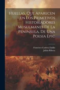 Paperback Huellas, que aparecen en los primitivos historiadores musulmanes de la Peninsula, de una poesia epic [Spanish] Book