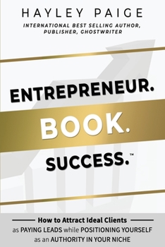 Paperback Entrepreneur. Book. Success.(TM): How to Attract Ideal Clients as Paying Leads while Positioning Yourself as an Authority in Your Niche Book