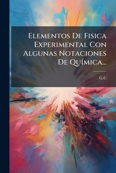 Paperback Elementos De Fisica Experimental Con Algunas Notaciones De Química... [Spanish] Book