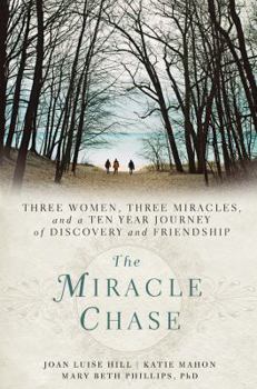 Hardcover The Miracle Chase: Three Women, Three Miracles, and a Ten Year Journey of Discovery and Friendship Book