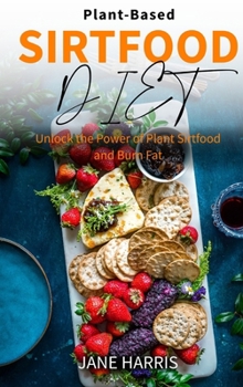 Plant-Based Sirtfood Diet: Unlock the Power of Plant Sirtfood and Burn Fat