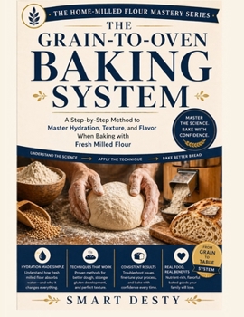 Paperback The Grain-to-Oven Baking System: A Step-by-Step Method to Master Hydration, Texture, and Flavor When Baking with Fresh Milled Flour Book