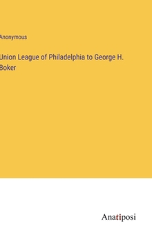 Hardcover Union League of Philadelphia to George H. Boker Book