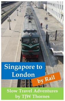 Paperback Singapore to London by Rail: Slow Travel Adventures Book