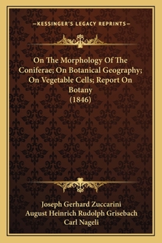 Paperback On The Morphology Of The Coniferae; On Botanical Geography; On Vegetable Cells; Report On Botany (1846) Book