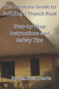 Paperback The Ultimate Guide to Building a Thatch Roof: Step-by-Step Instructions and Safety Tips Book