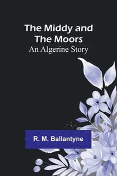 Paperback The Middy and the Moors: An Algerine Story Book