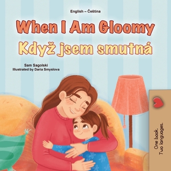When I am Gloomy (English Czech Bilingual Children's Book) (English Czech Bilingual Collection) (Czech Edition)