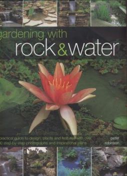Hardcover Gardening with Rock & Water: A Practical Guide to Design, Plants and Features with Over 800 Step-By-Step Photographs and Inspirational Plans Book