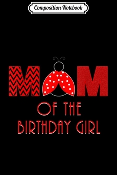 Composition Notebook: Mom Of The Birthday Girl Ladybug Birthday For Mom  Journal/Notebook Blank Lined Ruled 6x9 100 Pages