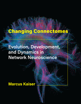 Hardcover Changing Connectomes: Evolution, Development, and Dynamics in Network Neuroscience Book