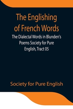 Paperback The Englishing of French Words; the Dialectal Words in Blunden's Poems Society for Pure English, Tract 05 Book