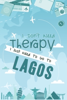 I Don't Need Therapy I Just Need To Go To Lagos: Lagos Travel Notebook / Vacation Journal / Diary / LogBook / Hand Lettering Funny Gift Idea For ... Tourists - 6x9 inches 120 Blank Lined Pages