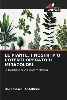 Le Piante, I Nostri Più Potenti Operatori Miracolosi (Italian Edition)