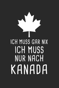 Ich Muss Gar Nix Ich Muss Nur Nach Kanada: Reisetagebuch und Notizbuch zum Selberschreiben & Gestalten von Erinnerungen, Notizen in Kanada als ... [Liniert] (German Edition)