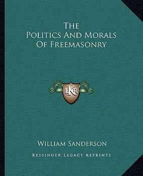 Paperback The Politics And Morals Of Freemasonry Book
