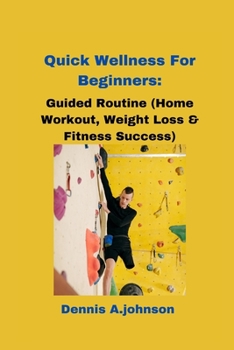 Paperback Quick Wellness For Beginners: Guided Routine (Home Workout, Weight Loss & Fitness Success) Book