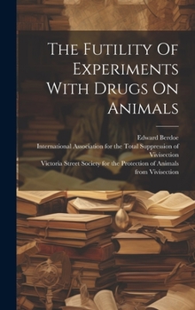 Hardcover The Futility Of Experiments With Drugs On Animals Book