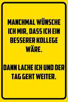 Paperback Manchmal w?nsche ich mir, dass ich ein besserer Kollege w?re. Dann lache ich und der Tag geht weiter.: Terminplaner 2020 mit lustigem Spruch - Geschen [German] Book