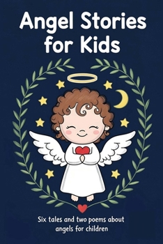 Paperback Angel Stories for Kids: Six Tales and Two Poems About Angels for Children Book