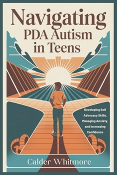 Paperback Navigating PDA Autism in Teens: Developing Self Advocacy Skills, Managing Anxiety, and Increasing Confidence Book