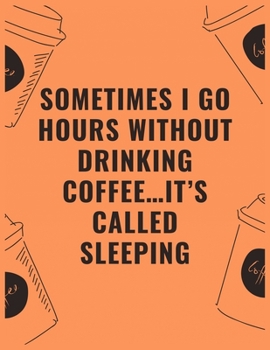Sometimes i go hours without drinking coffee…it’s called sleeping: 6 X 9 Notebook with Coffee tasting journal, Track, Log and Rate Notebook, Best Gift for Coffee Lovers