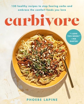 Hardcover Carbivore: 130 Healthy Recipes to Stop Fearing Carbs and Embrace the Comfort Foods You Love Book