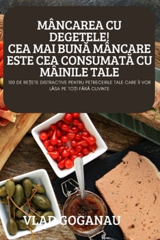 Paperback Mâncarea Cu Degetele! Cea Mai Bun&#258; Mâncare Este Cea Consumat&#258; Cu Mâinile Tale [Romanian] Book