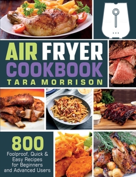 Paperback Air Fryer Cookbook: 800 Foolproof, Quick & Easy Recipes for Beginners and Advanced Users Book