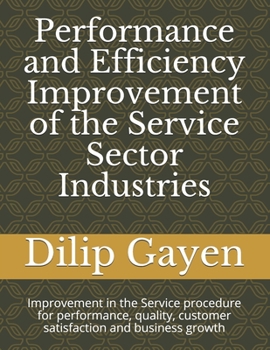 Paperback Performance and Efficiency Improvement of the Service Sector Industries: Improvement in the Service procedure for performance, quality, customer satis Book