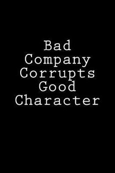Bad Company Corrupts Good Character: Notebook