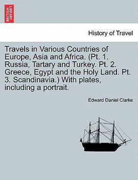 Paperback Travels in Various Countries of Europe, Asia and Africa. (Pt. 1. Russia, Tartary and Turkey. Pt. 2. Greece, Egypt and the Holy Land. Pt. 3. Scandinavi Book