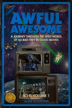 Paperback Awful Awesome: Sci-Fi Volume 1: A journey Through So-Bad-It's-Good Sci-Fi Films Book