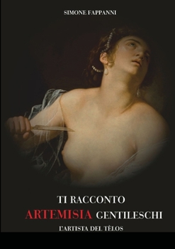 Paperback Ti Racconto Artemisia Gentileschi: L'Artista del Telos [Italian] Book