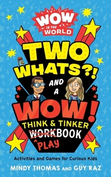 Paperback Wow in the World: Two Whats?! and a Wow! Think & Tinker Playbook: Activities and Games for Curious Kids Book