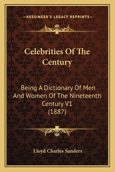 Paperback Celebrities Of The Century: Being A Dictionary Of Men And Women Of The Nineteenth Century V1 (1887) Book