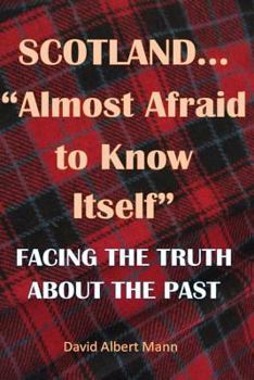 Paperback Scotland...Almost Afraid to Know Itself (resubmitted): Facing the Truth About the Past Book