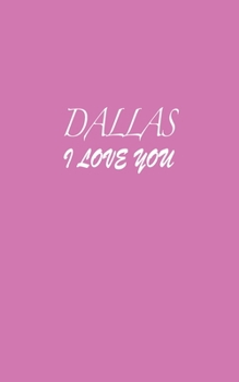 Paperback Dallas: I LOVE YOU Dallas Notebook Emotional valentine's gift: Lined Notebook / Journal Gift, 100 Pages, 5x8, Soft Cover, Matt Book