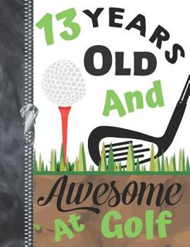 13 Years Old And Awesome At Golf: A4 Large Golf Writing Journal Book For Boys And Girls