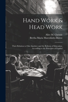 Paperback Hand Work & Head Work; Their Relation to one Another, and the Reform of Education, According to the Principles of Froebel Book